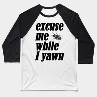 Excuse me while I yawn Baseball T-Shirt